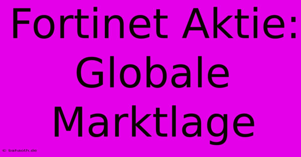 Fortinet Aktie: Globale Marktlage