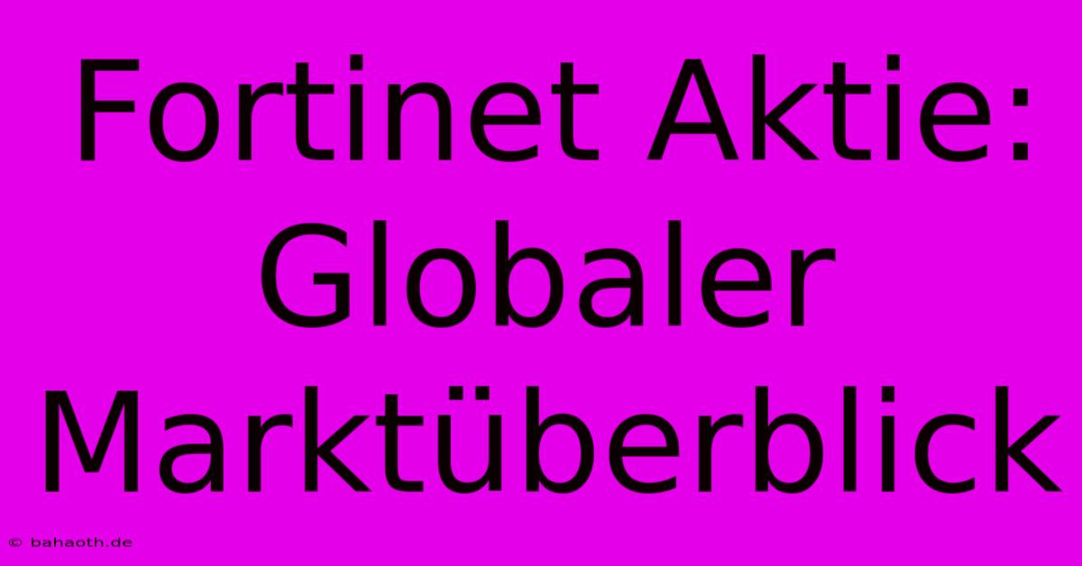 Fortinet Aktie: Globaler Marktüberblick