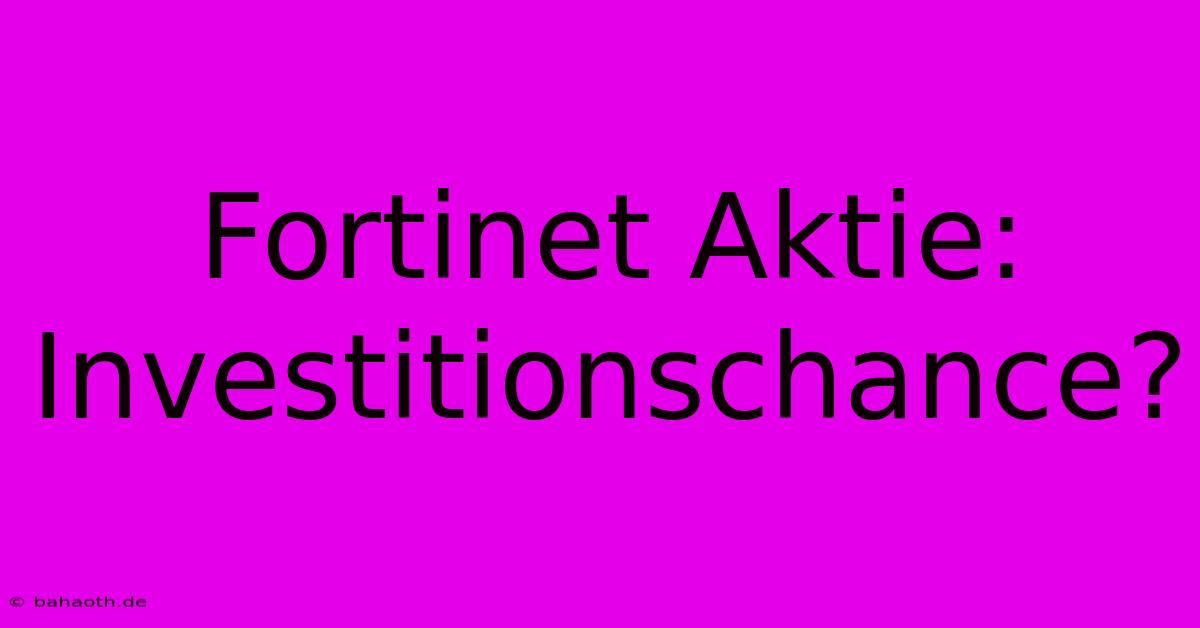 Fortinet Aktie: Investitionschance?