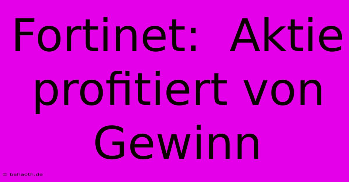 Fortinet:  Aktie Profitiert Von Gewinn