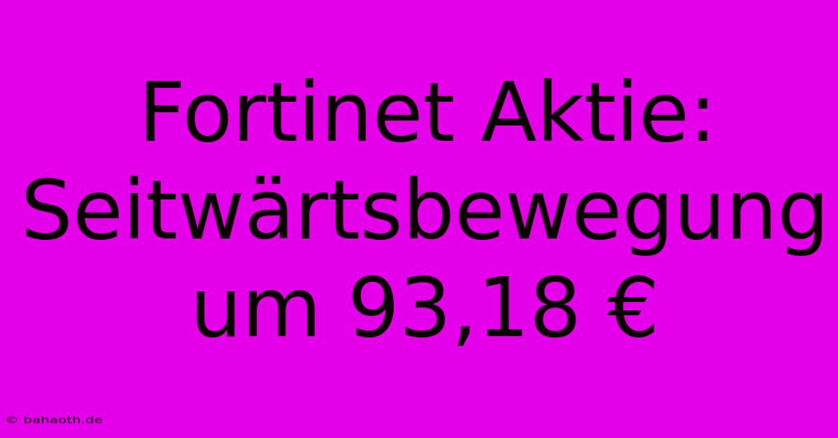 Fortinet Aktie: Seitwärtsbewegung Um 93,18 €