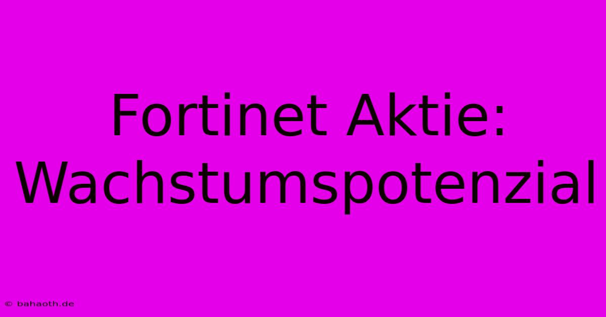 Fortinet Aktie: Wachstumspotenzial