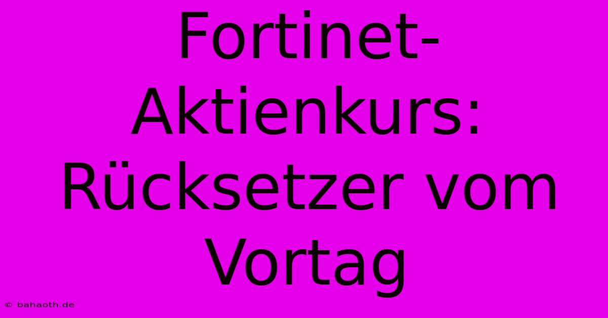 Fortinet-Aktienkurs: Rücksetzer Vom Vortag