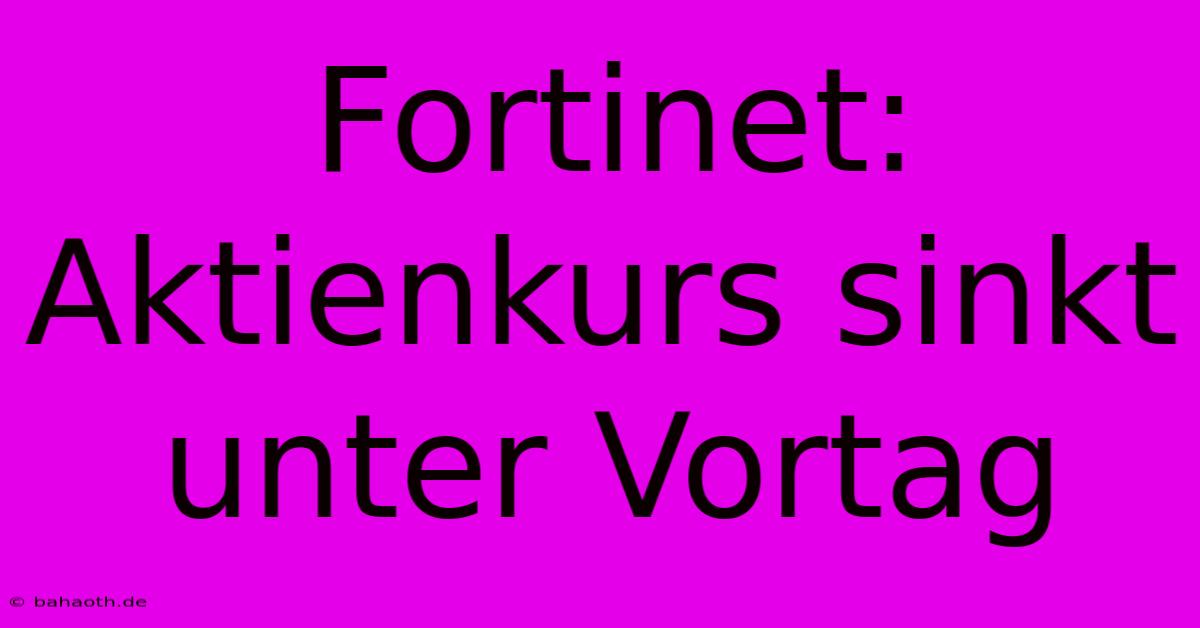 Fortinet:  Aktienkurs Sinkt Unter Vortag