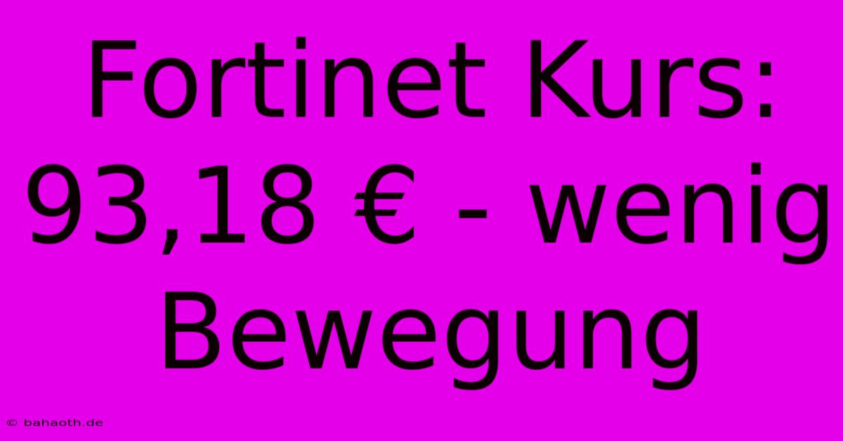 Fortinet Kurs: 93,18 € - Wenig Bewegung