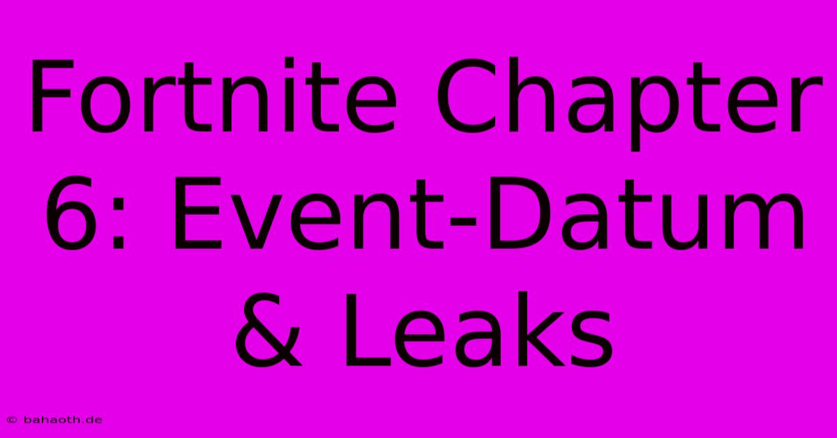 Fortnite Chapter 6: Event-Datum & Leaks