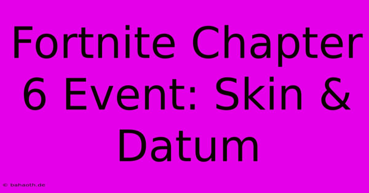 Fortnite Chapter 6 Event: Skin & Datum