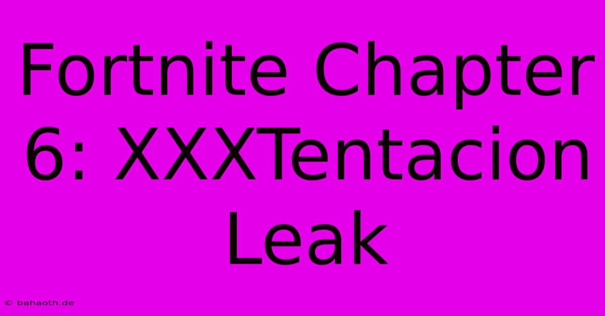 Fortnite Chapter 6: XXXTentacion Leak