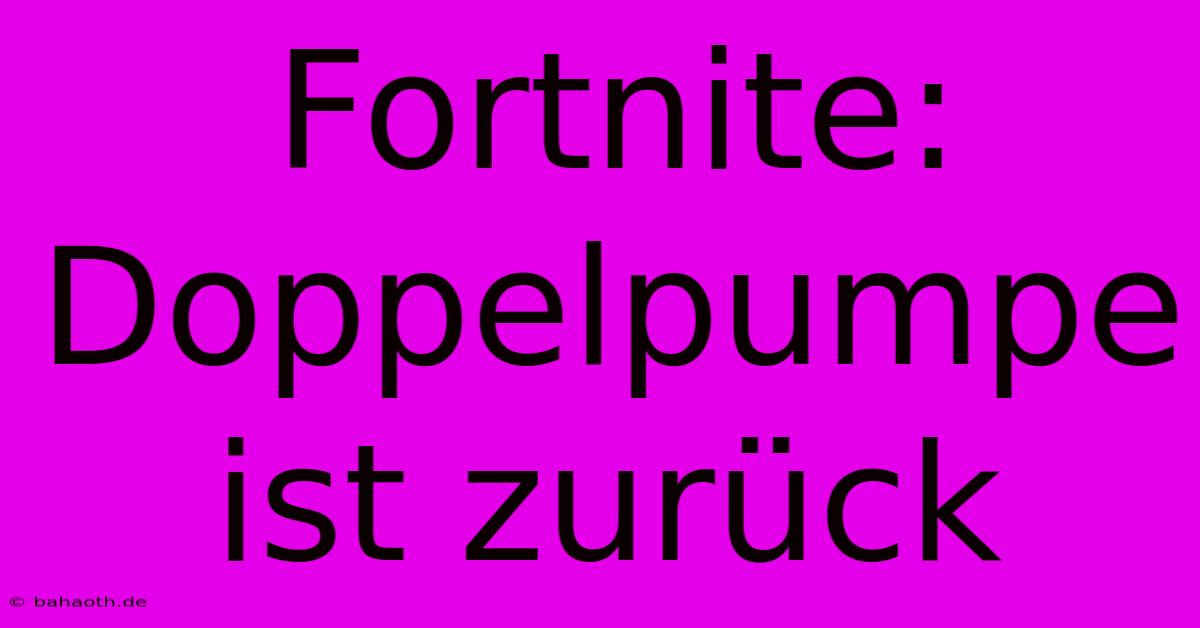 Fortnite: Doppelpumpe Ist Zurück