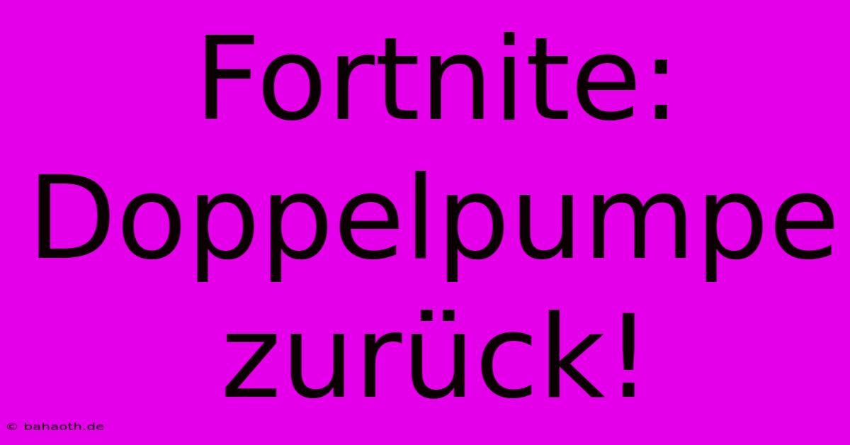 Fortnite: Doppelpumpe Zurück!