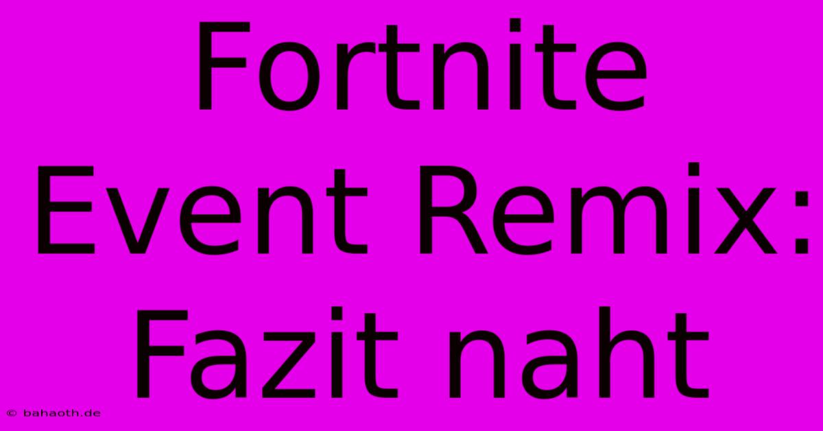 Fortnite Event Remix: Fazit Naht