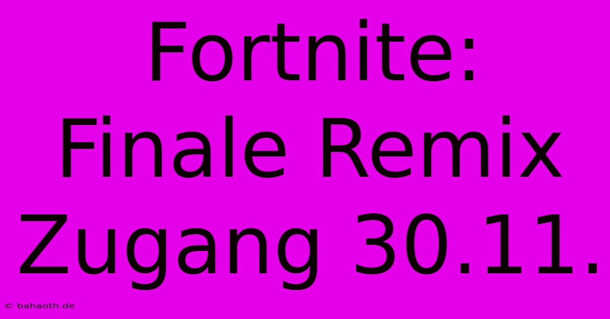 Fortnite: Finale Remix Zugang 30.11.