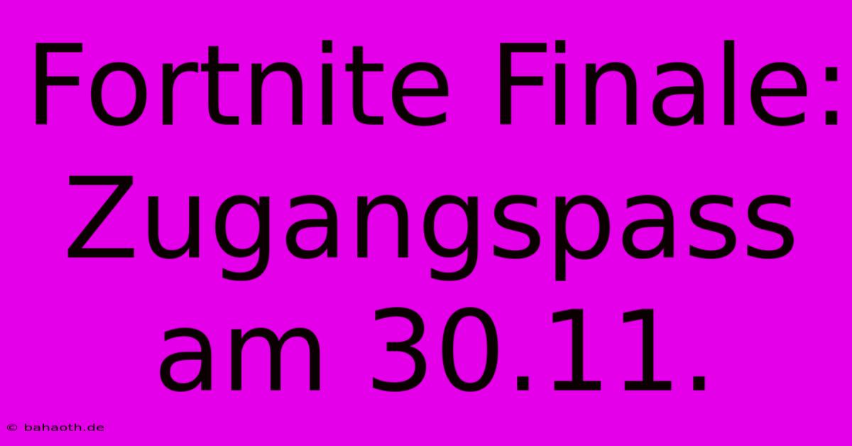 Fortnite Finale: Zugangspass Am 30.11.