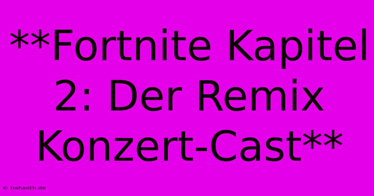 **Fortnite Kapitel 2: Der Remix Konzert-Cast**