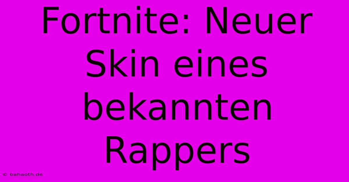 Fortnite: Neuer Skin Eines Bekannten Rappers