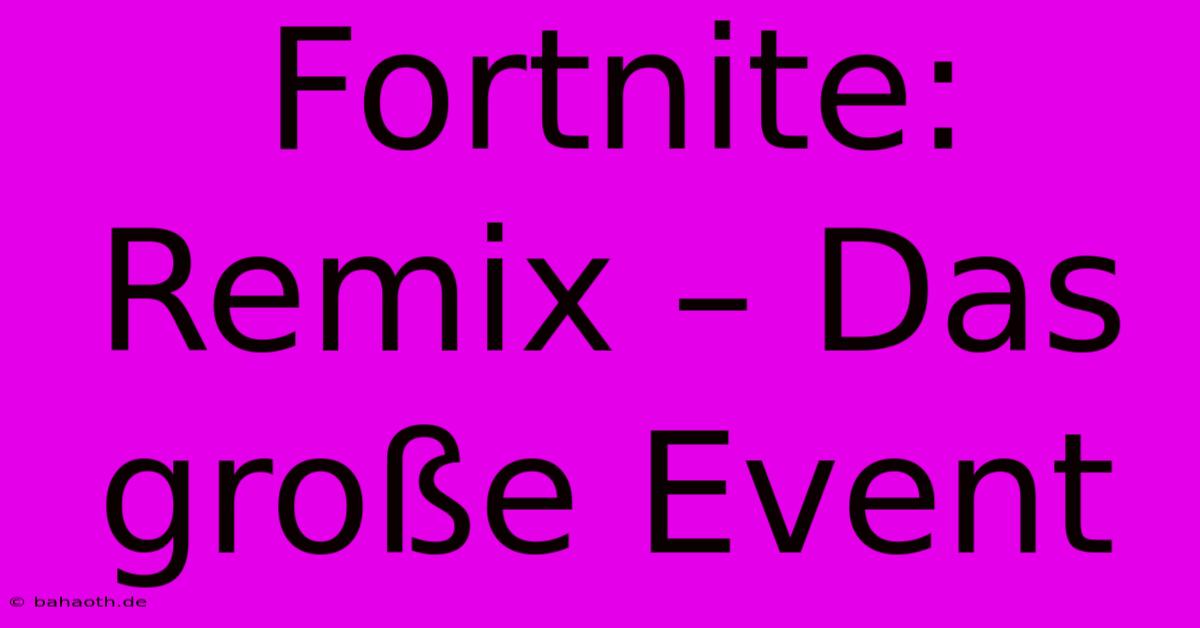 Fortnite: Remix – Das Große Event