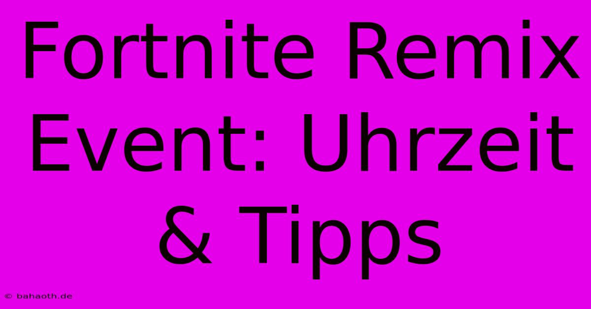 Fortnite Remix Event: Uhrzeit & Tipps