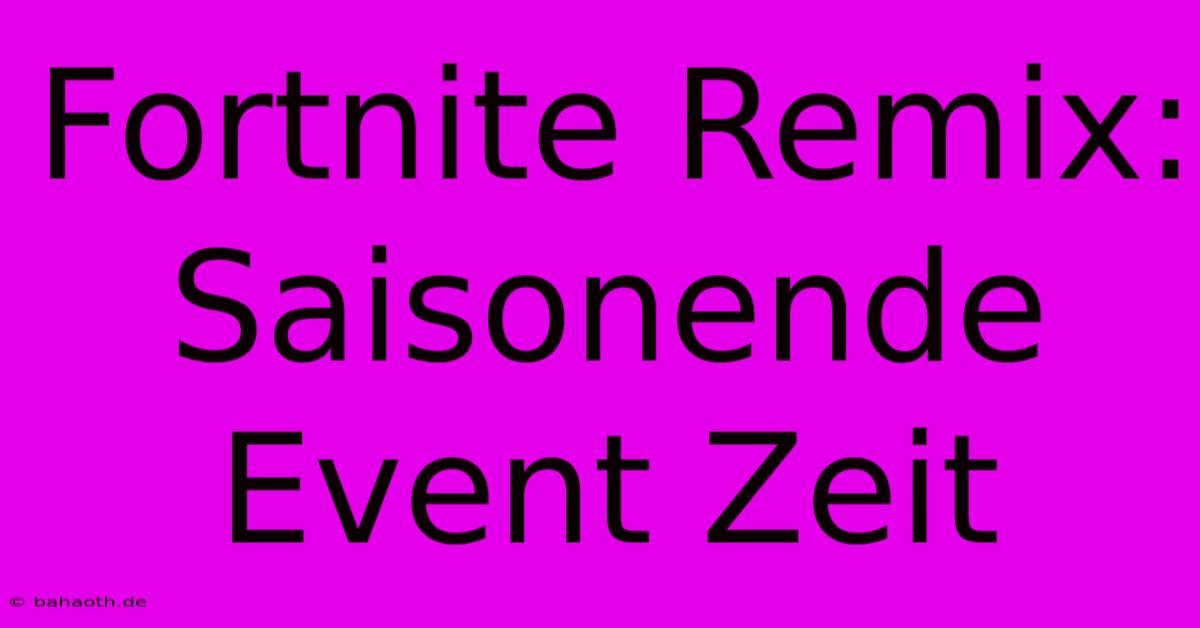 Fortnite Remix: Saisonende Event Zeit