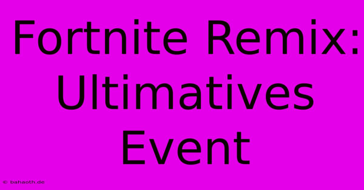 Fortnite Remix: Ultimatives Event