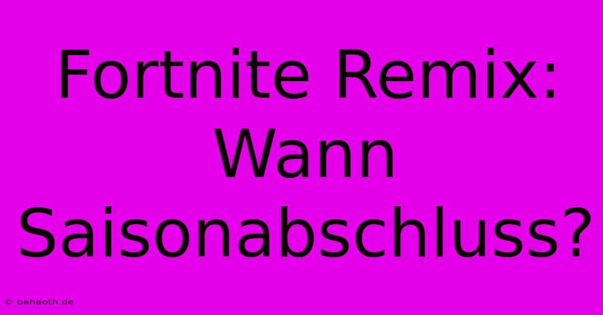 Fortnite Remix: Wann Saisonabschluss?