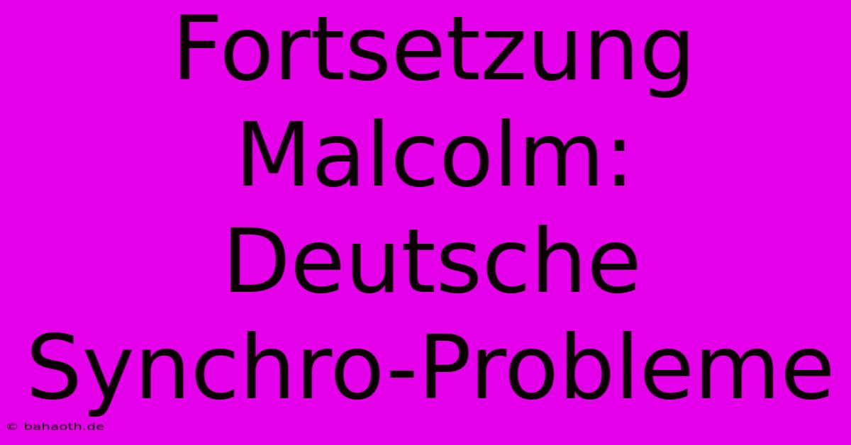 Fortsetzung Malcolm: Deutsche Synchro-Probleme