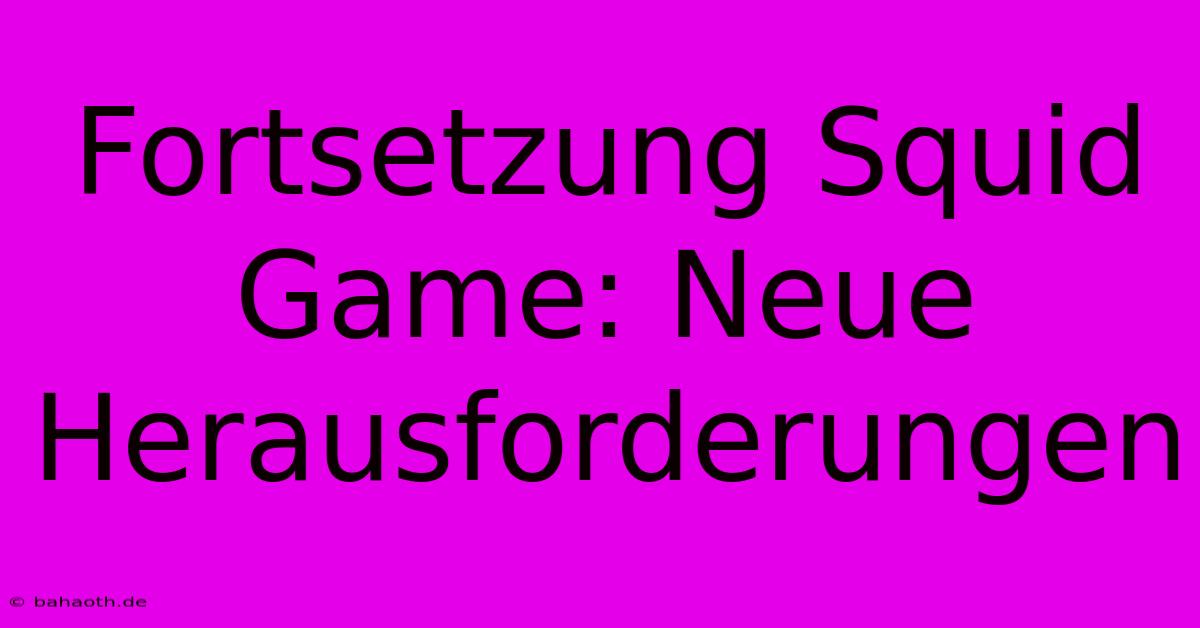 Fortsetzung Squid Game: Neue Herausforderungen