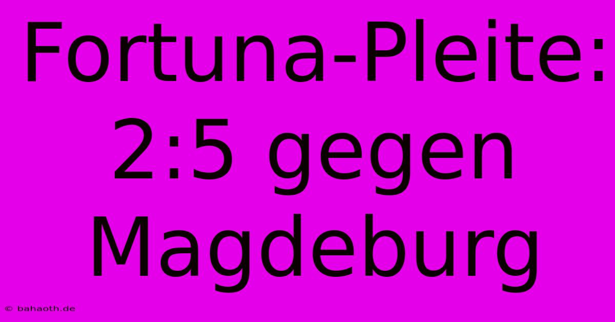 Fortuna-Pleite: 2:5 Gegen Magdeburg