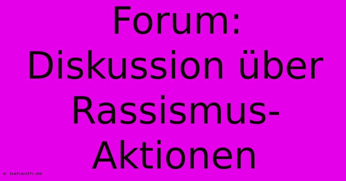 Forum:  Diskussion Über Rassismus-Aktionen