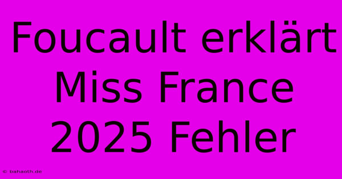 Foucault Erklärt Miss France 2025 Fehler