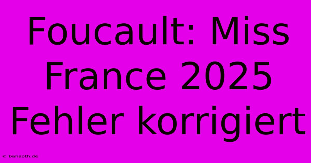 Foucault: Miss France 2025 Fehler Korrigiert