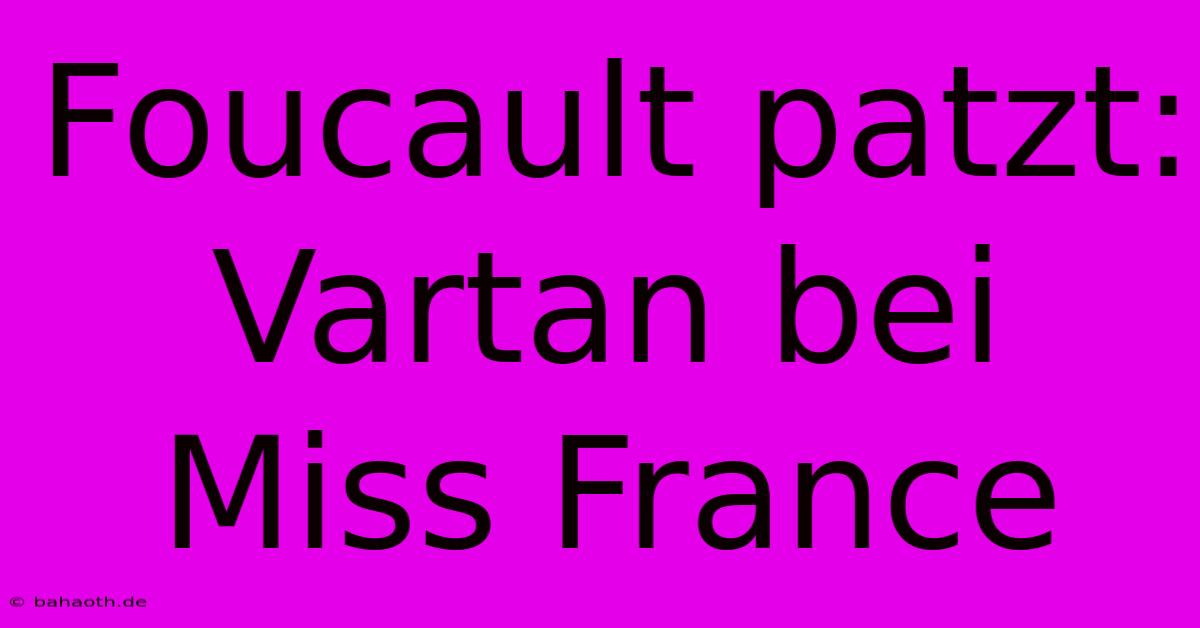 Foucault Patzt: Vartan Bei Miss France