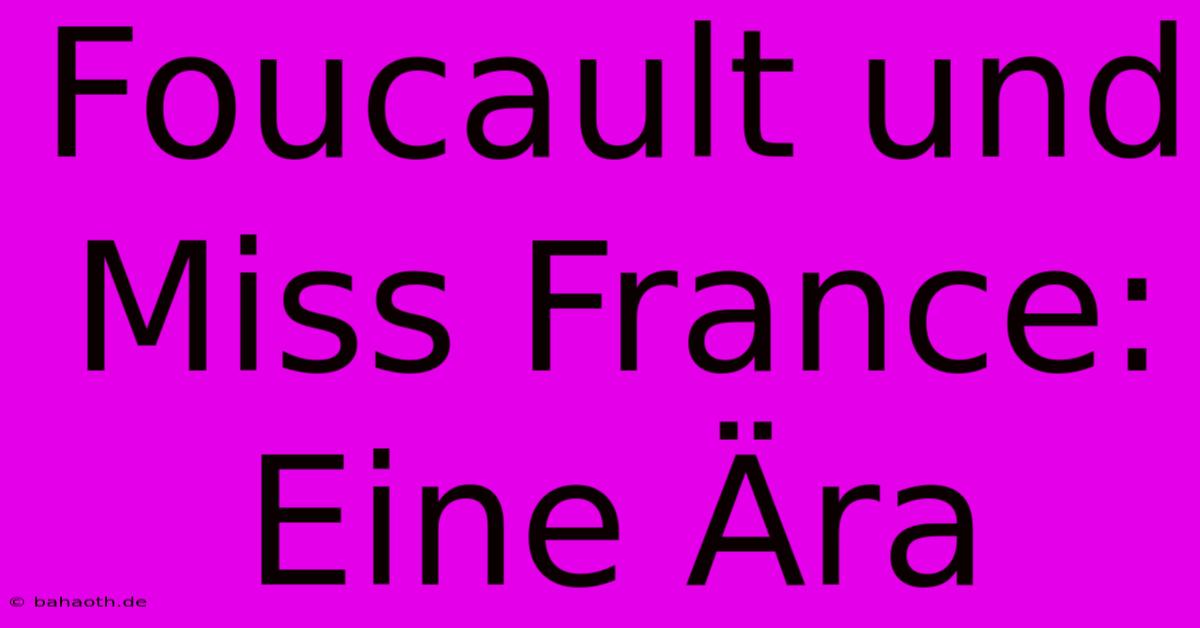 Foucault Und Miss France: Eine Ära