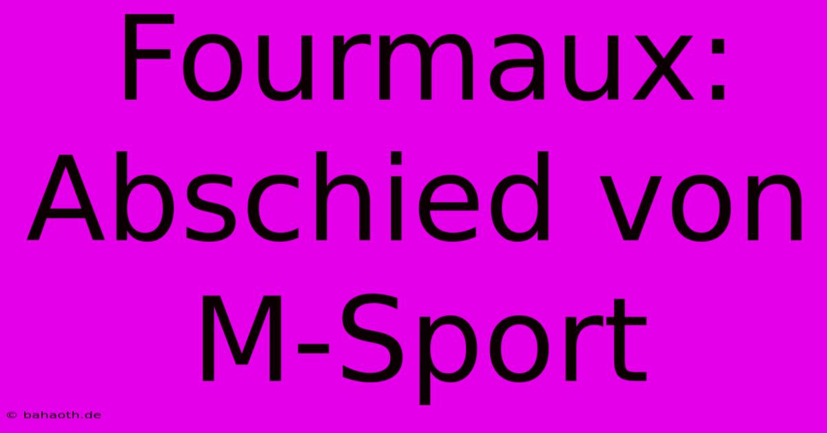 Fourmaux: Abschied Von M-Sport