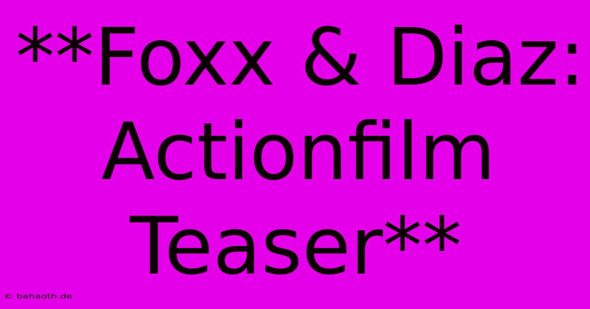 **Foxx & Diaz: Actionfilm Teaser**