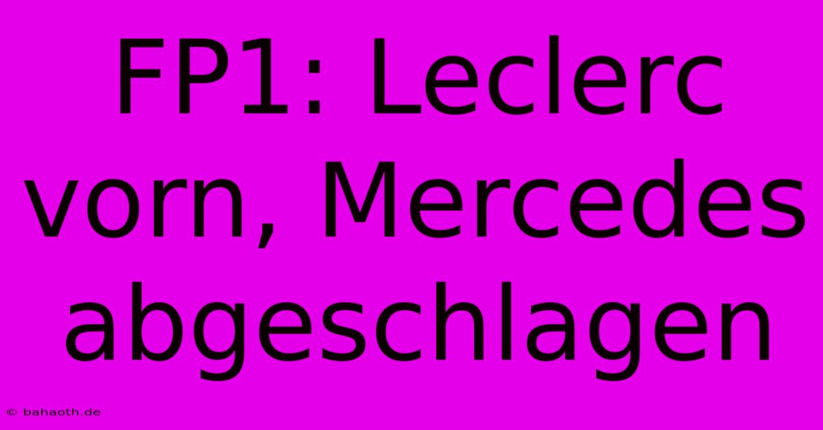 FP1: Leclerc Vorn, Mercedes Abgeschlagen