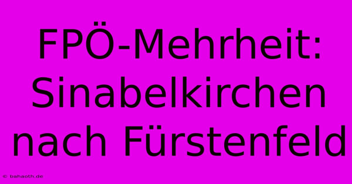 FPÖ-Mehrheit: Sinabelkirchen Nach Fürstenfeld