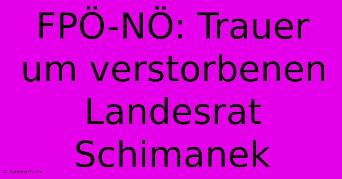 FPÖ-NÖ: Trauer Um Verstorbenen Landesrat Schimanek