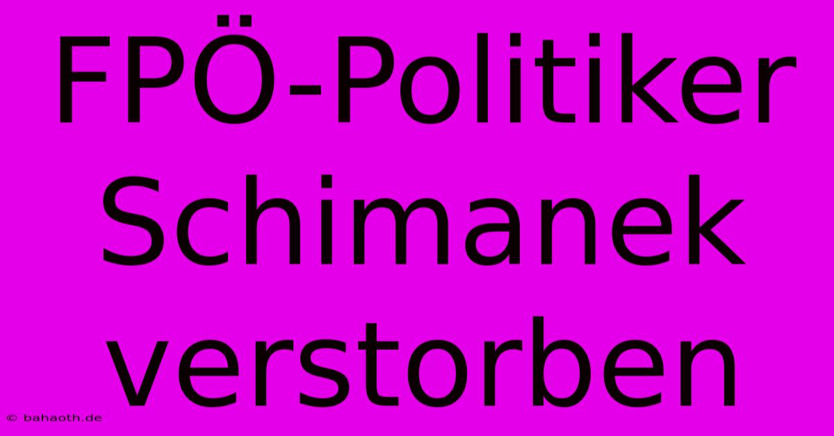 FPÖ-Politiker Schimanek Verstorben