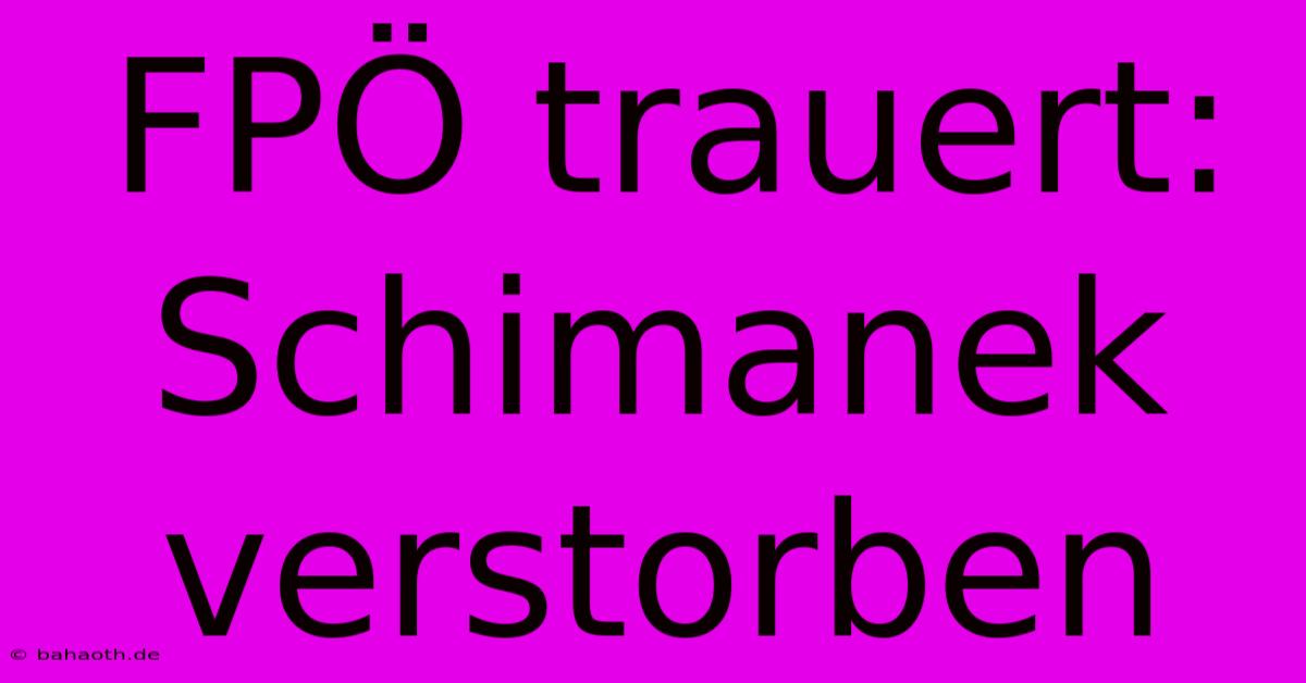 FPÖ Trauert: Schimanek Verstorben