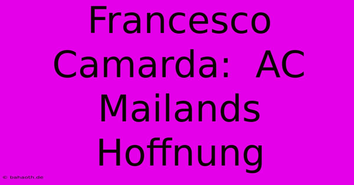 Francesco Camarda:  AC Mailands Hoffnung