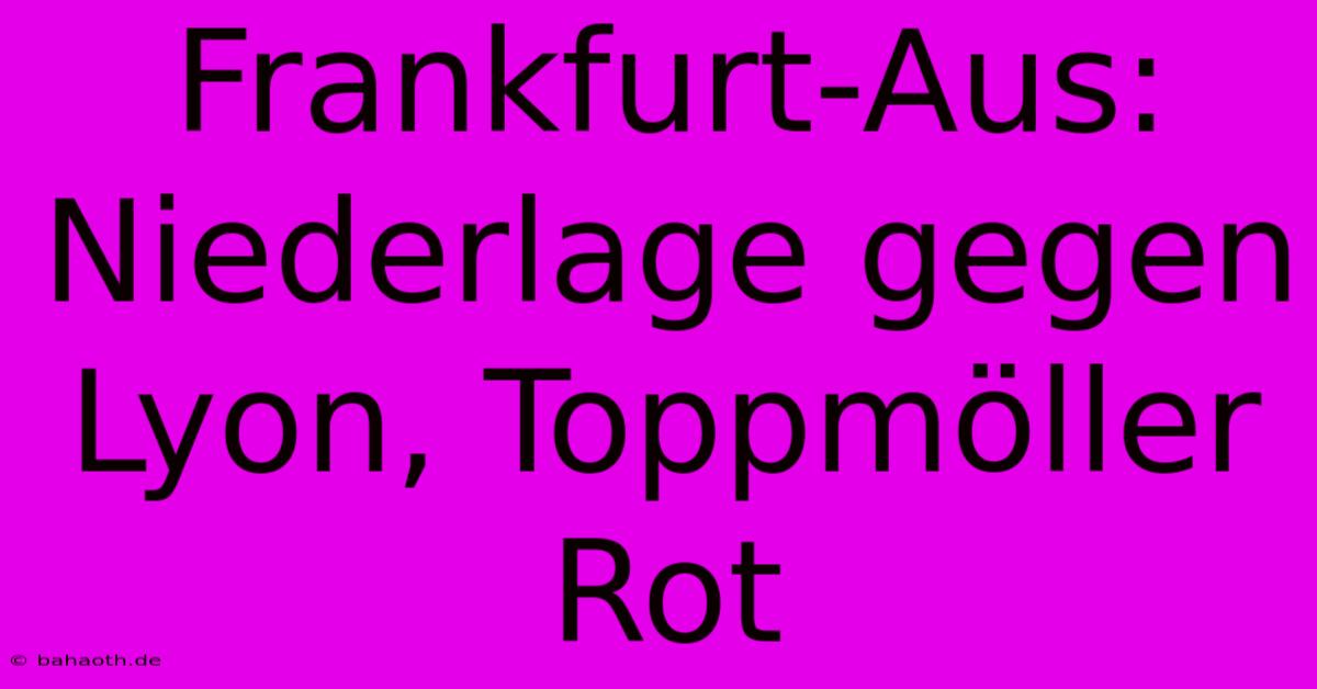 Frankfurt-Aus: Niederlage Gegen Lyon, Toppmöller Rot