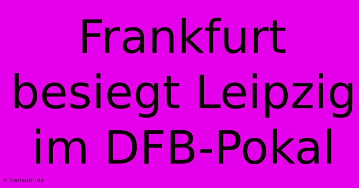 Frankfurt Besiegt Leipzig Im DFB-Pokal