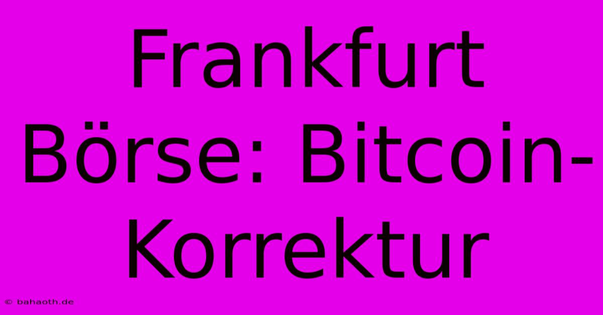 Frankfurt Börse: Bitcoin-Korrektur