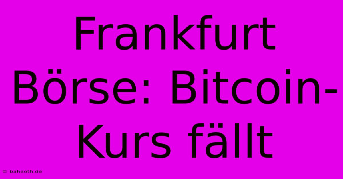 Frankfurt Börse: Bitcoin-Kurs Fällt