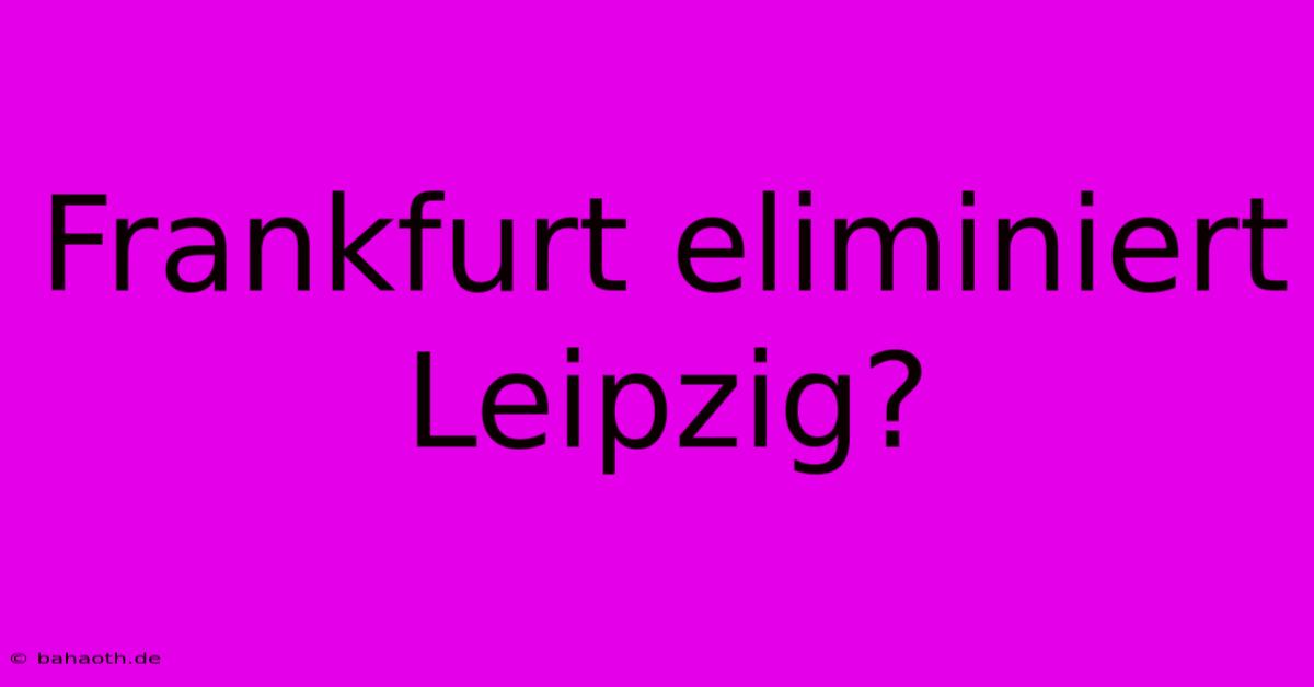 Frankfurt Eliminiert Leipzig?