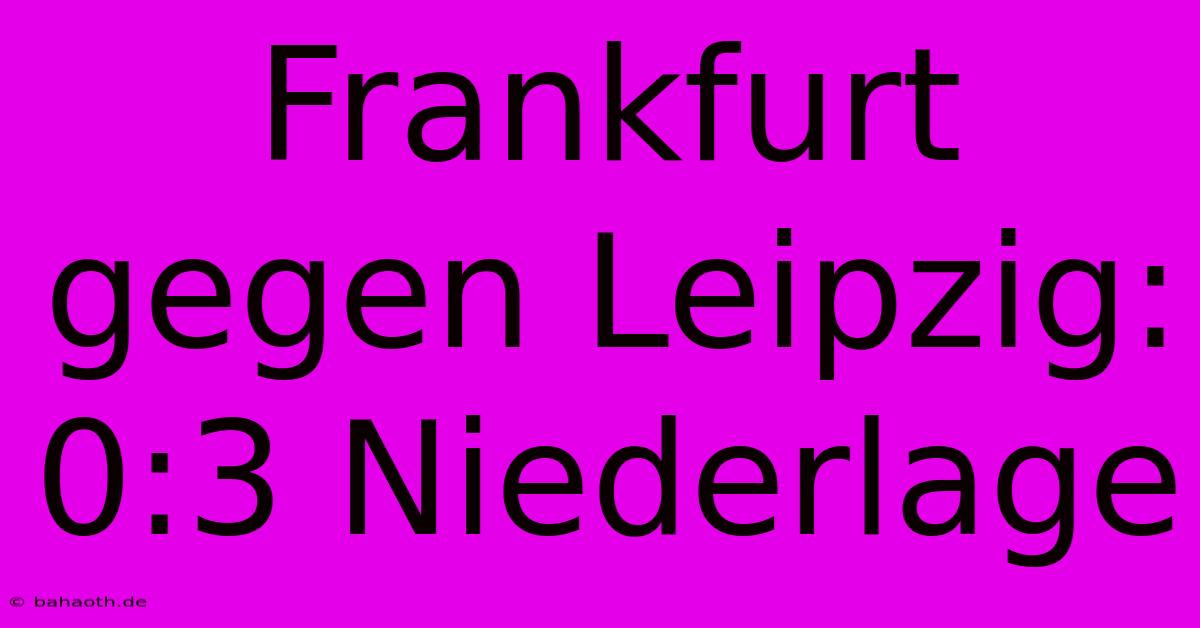 Frankfurt Gegen Leipzig: 0:3 Niederlage