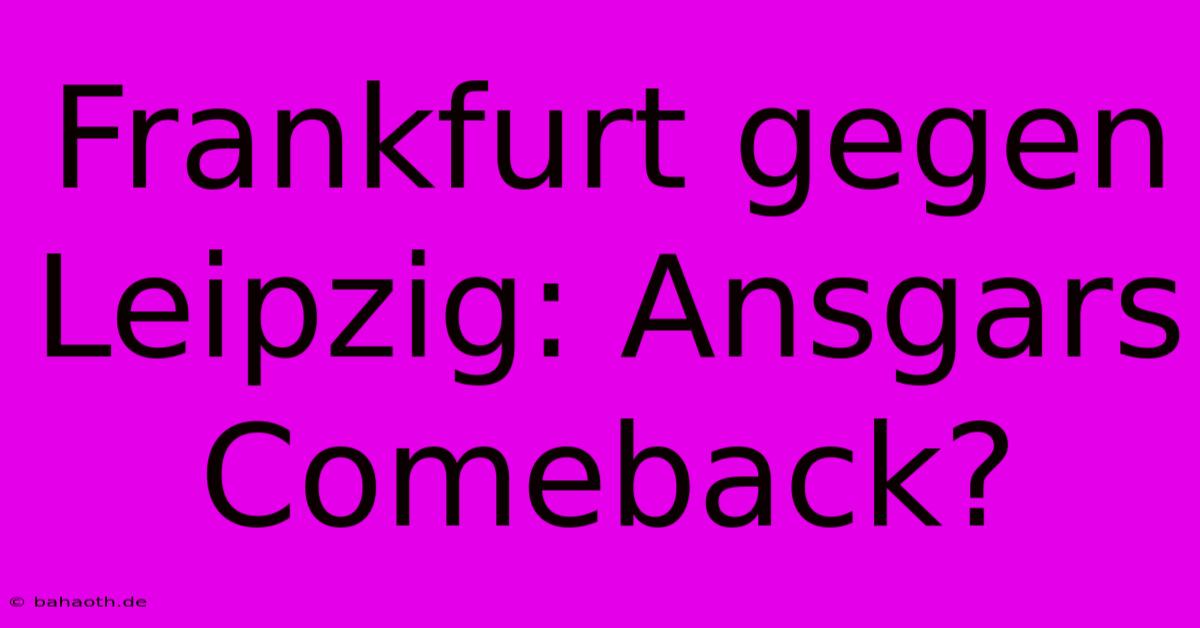 Frankfurt Gegen Leipzig: Ansgars Comeback?