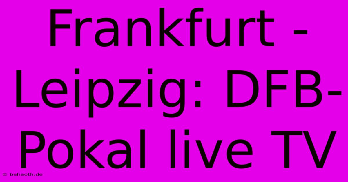 Frankfurt - Leipzig: DFB-Pokal Live TV