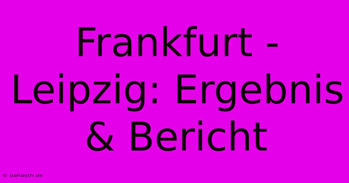 Frankfurt - Leipzig: Ergebnis & Bericht