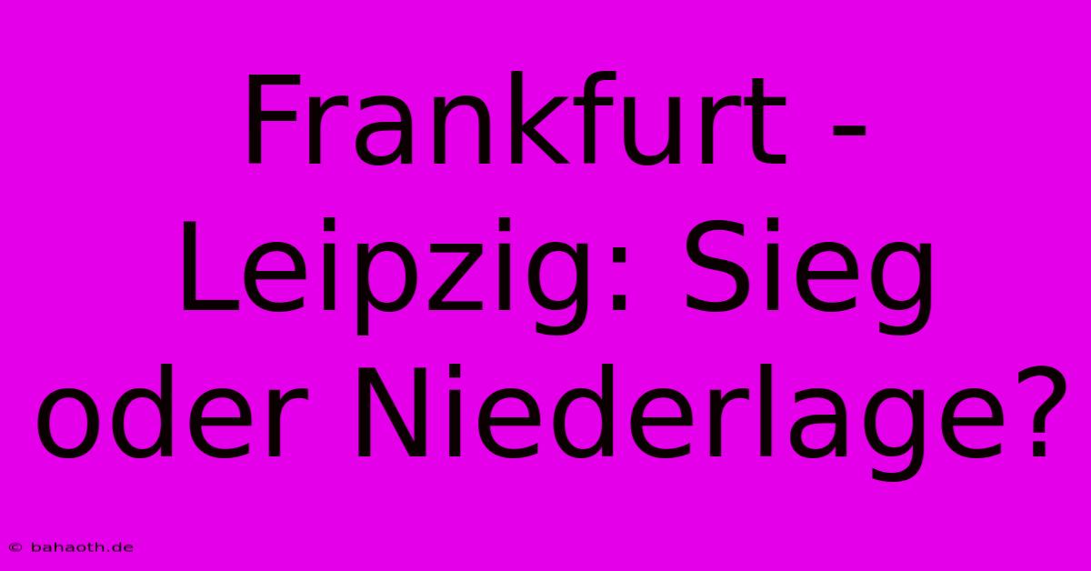 Frankfurt - Leipzig: Sieg Oder Niederlage?